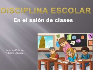 En el salón de clases
Cesarina Polanco
Adaljisa Álvarez
 
