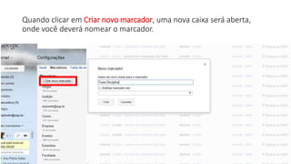 Quando clicar em Criar novo marcador, uma nova caixa será aberta,
onde você deverá nomear o marcador.
 