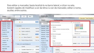 Para editar o marcador, basta localizá-lo na barra lateral, e clicar na seta.
Existem opções de modificar a cor da letra e a cor do marcador, editar o nome,
ocultar, entre outros.
 