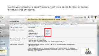 Quando você selecionar a Caixa Prioritária, você terá a opção de editar os quatros
blocos, clicando em opções.
 