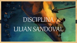 DISCIPLINA
LILIAN SANDOVAL
 