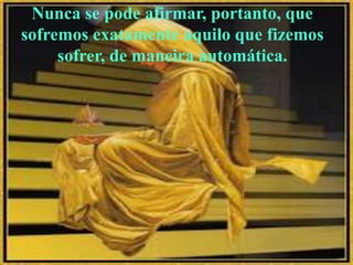 Nunca se pode afirmar, portanto, que
sofremos exatamente aquilo que fizemos
     sofrer, de maneira automática.
 