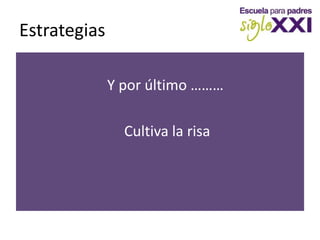 Estrategias   Y por último ………    Cultiva la risa