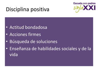 Disciplina positivaActitud bondadosaAcciones firmesBúsqueda de solucionesEnseñanza de habilidades sociales y de la vida