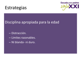 EstrategiasDisciplina apropiada para la edadDistracción.Limites razonables.Ni blando- ni duro.