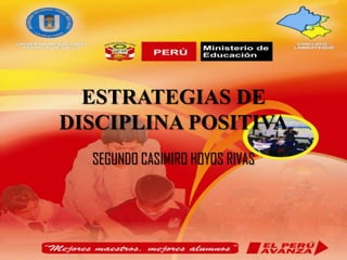 ESTRATEGIAS DE
DISCIPLINA POSITIVA
  SEGUNDO CASIMIRO HOYOS RIVAS
 