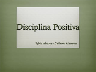 Disciplina Positiva
     Sylvia Álvarez – Calderón Alzamora
 