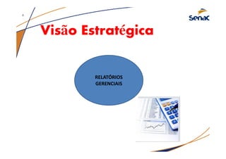 Visão Estratégica
RELATÓRIOS
GERENCIAIS
4
 