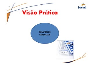Visão Prática
RELATÓRIOS
GERENCIAIS
46
 