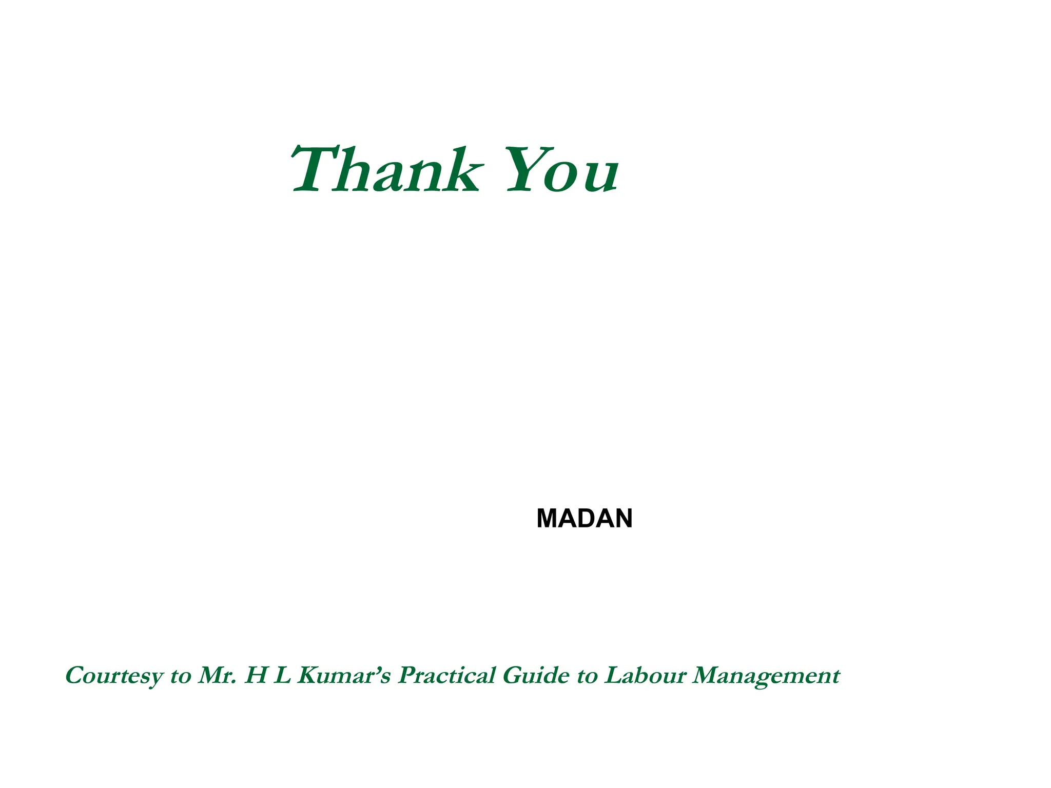 Thank You
MADAN
Courtesy to Mr. H L Kumar’s Practical Guide to Labour Management
 