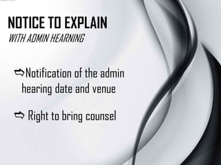 NOTICE TO EXPLAIN
WITH ADMIN HEARNING
Notification of the admin
hearing date and venue
 Right to bring counsel
 