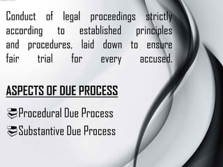 Conduct of legal proceedings strictly
according to established principles
and procedures, laid down to ensure
fair trial f...