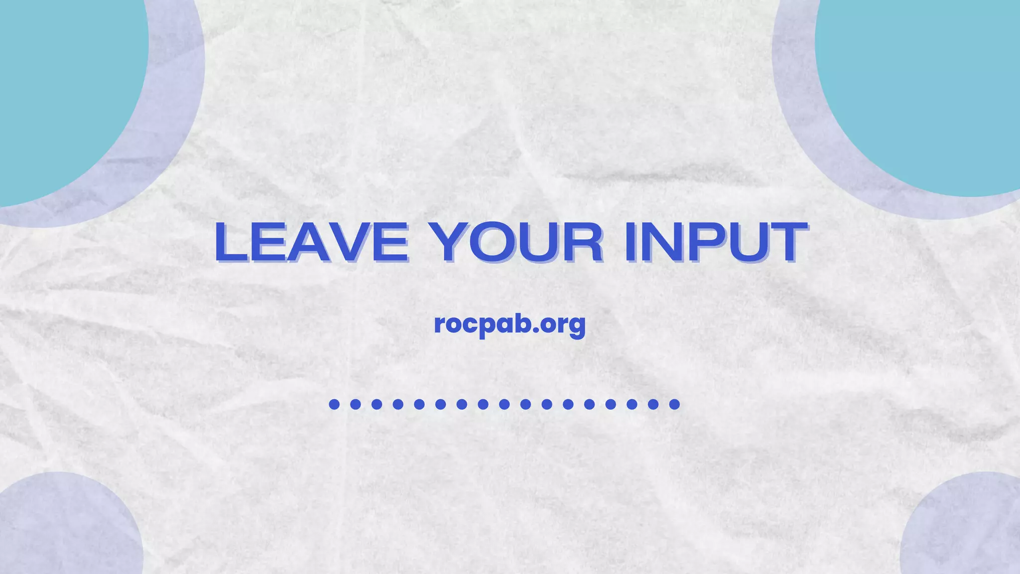 LEAVE YOUR INPUT
LEAVE YOUR INPUT
rocpab.org
 