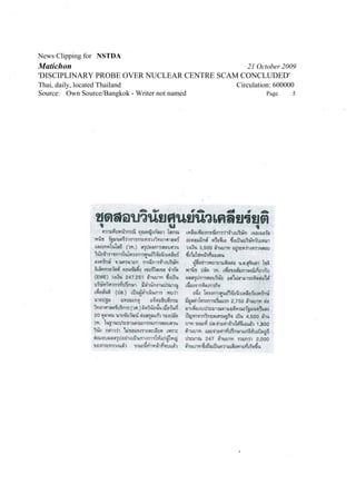 News Clipping for NSTDA
Matichon                                           21 October 2009
'DISCIPLINARY PROBE OVER NUCLEAR CENTRE SCAM CONCLUDED'
Thai, daily, located Thailand                   Circulation: 600000
Source: Own Source/Bangkok - Writer not named            Page     5
 