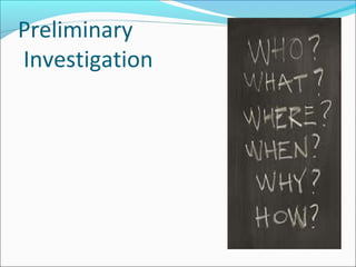 Preliminary
Investigation
 