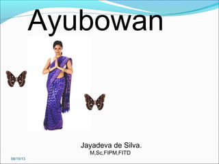 08/10/13
Ayubowan
Jayadeva de Silva.
M,Sc,FIPM,FITD
 