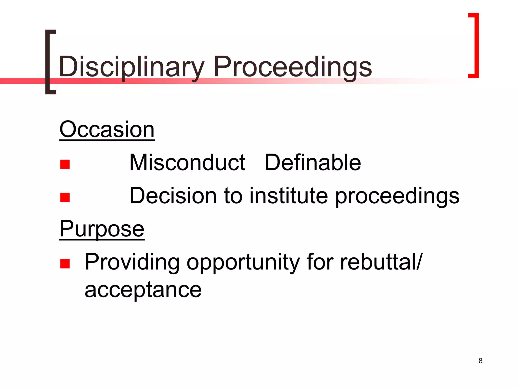 8
Disciplinary Proceedings
Occasion
 Misconduct Definable
 Decision to institute proceedings
Purpose
 Providing opportunity for rebuttal/
acceptance
 
