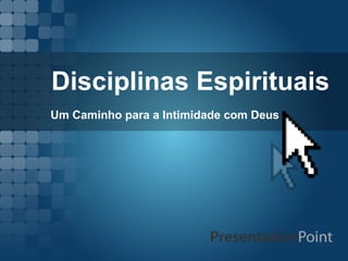 Disciplinas Espirituais
Um Caminho para a Intimidade com Deus
 