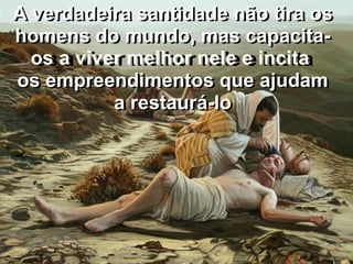 Pr. Fabio Canellato
A verdadeira santidade não tira os
homens do mundo, mas capacita-
os a viver melhor nele e incita
os empreendimentos que ajudam
a restaurá-lo
A verdadeira santidade não tira os
homens do mundo, mas capacita-
os a viver melhor nele e incita
os empreendimentos que ajudam
a restaurá-lo
 
