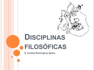 Disciplinas filosóficas S. Imelda Domínguez Ayala- 