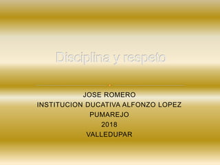 JOSE ROMERO
INSTITUCION DUCATIVA ALFONZO LOPEZ
PUMAREJO
2018
VALLEDUPAR
 