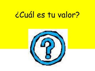 ¿Cuál es tu valor?