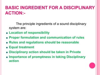 Problems of the employee includes following:- Minor problems : example;late attendance or absence from duty without permission or leave.leaving work place without permissionsmoking or eating in prohibited areas and patient areas.laziness inefficiency or careless workPenalty: Warning, Fine, Suspension without pay and allowance up to 4 days