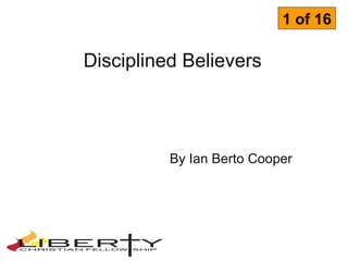 1 of 16

Disciplined Believers



          By Ian Berto Cooper
 