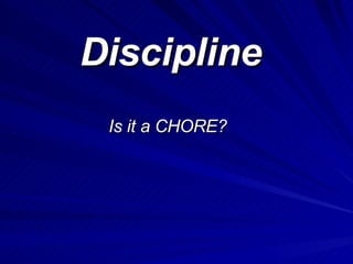 Discipline Is it a CHORE? 