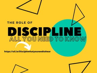 DISCIPLINE
THE ROLE OF
ALL YOU NEED TO KNOW
https://uii.io/Disciplewhatyouneedtohear
 