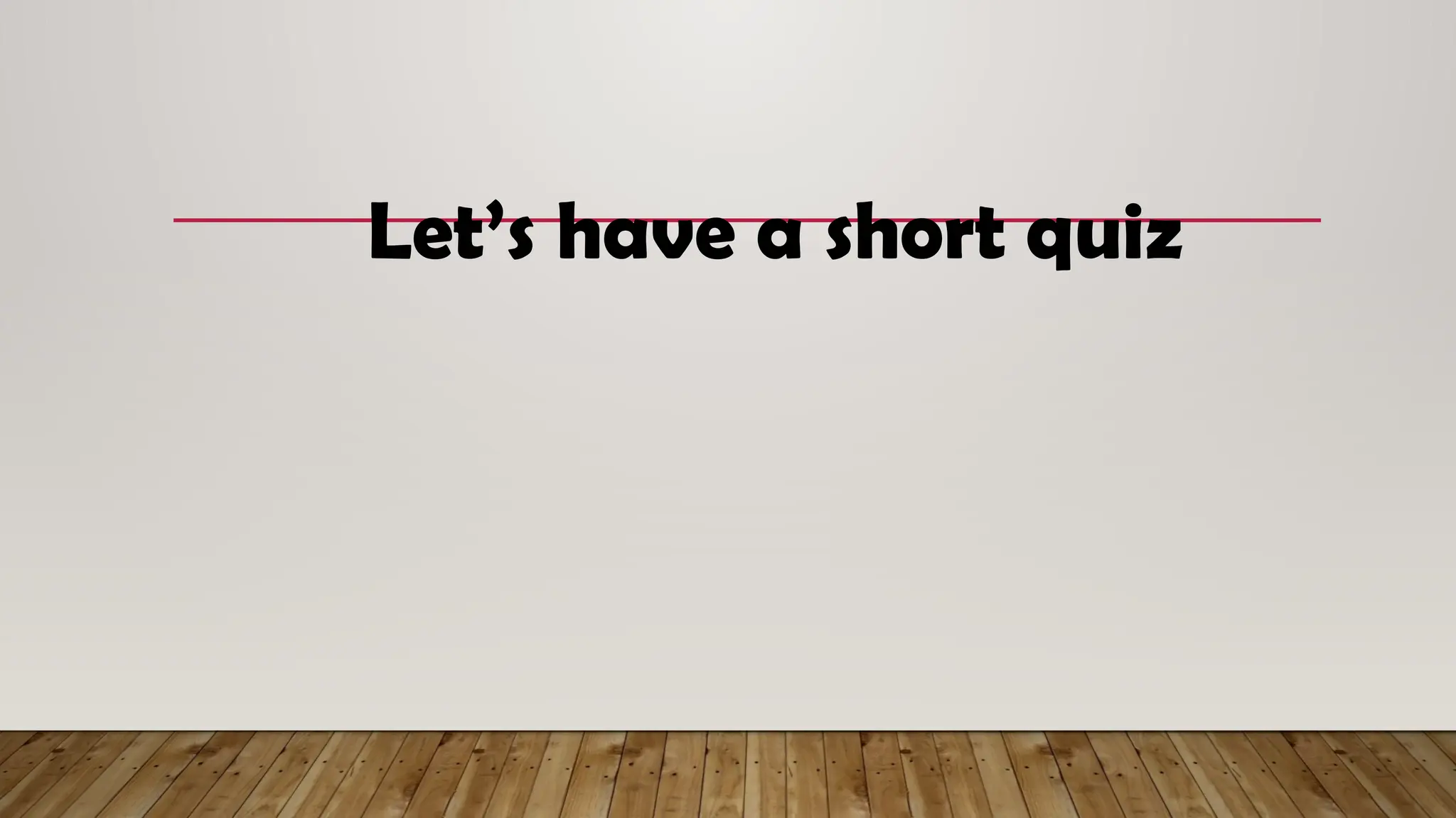 Let’s have a short quiz
 