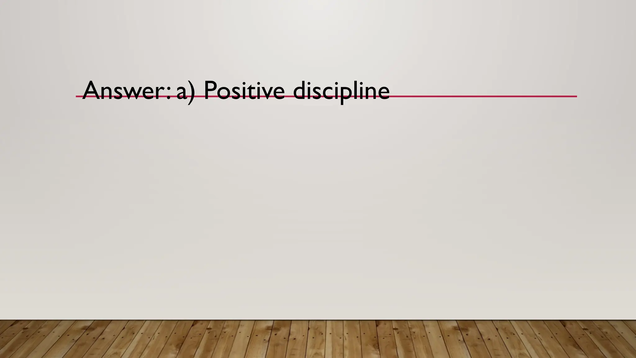 Answer: a) Positive discipline
 