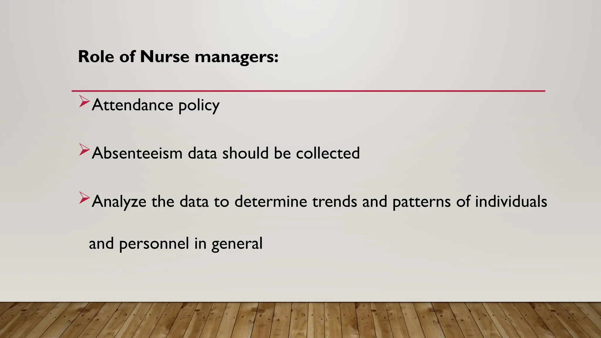 Role of Nurse managers:
Attendance policy
Absenteeism data should be collected
Analyze the data to determine trends and patterns of individuals
and personnel in general
 