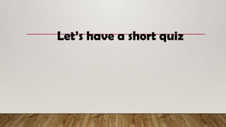 Let’s have a short quiz
 