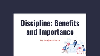 Discipline: Benefits
and Importance
By Sanjeev Datta
 