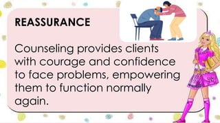 REASSURANCE
Counseling provides clients
with courage and confidence
to face problems, empowering
them to function normally
again.
 