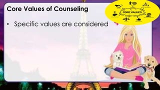 Core Values of Counseling
• Specific values are considered
 