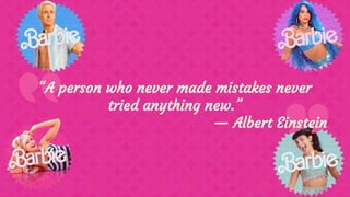 “A person who never made mistakes never
tried anything new.”
— Albert Einstein
 