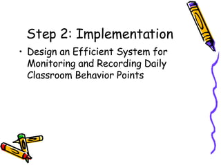 Step 2: Implementation <ul><li>Design an Efficient System for Monitoring and Recording Daily Classroom Behavior Points </l...