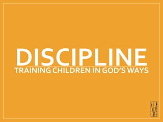 DISCIPLINETRAINING CHILDREN IN GOD’S WAYS
 