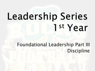 Foundational Leadership Part III
                    Discipline
 