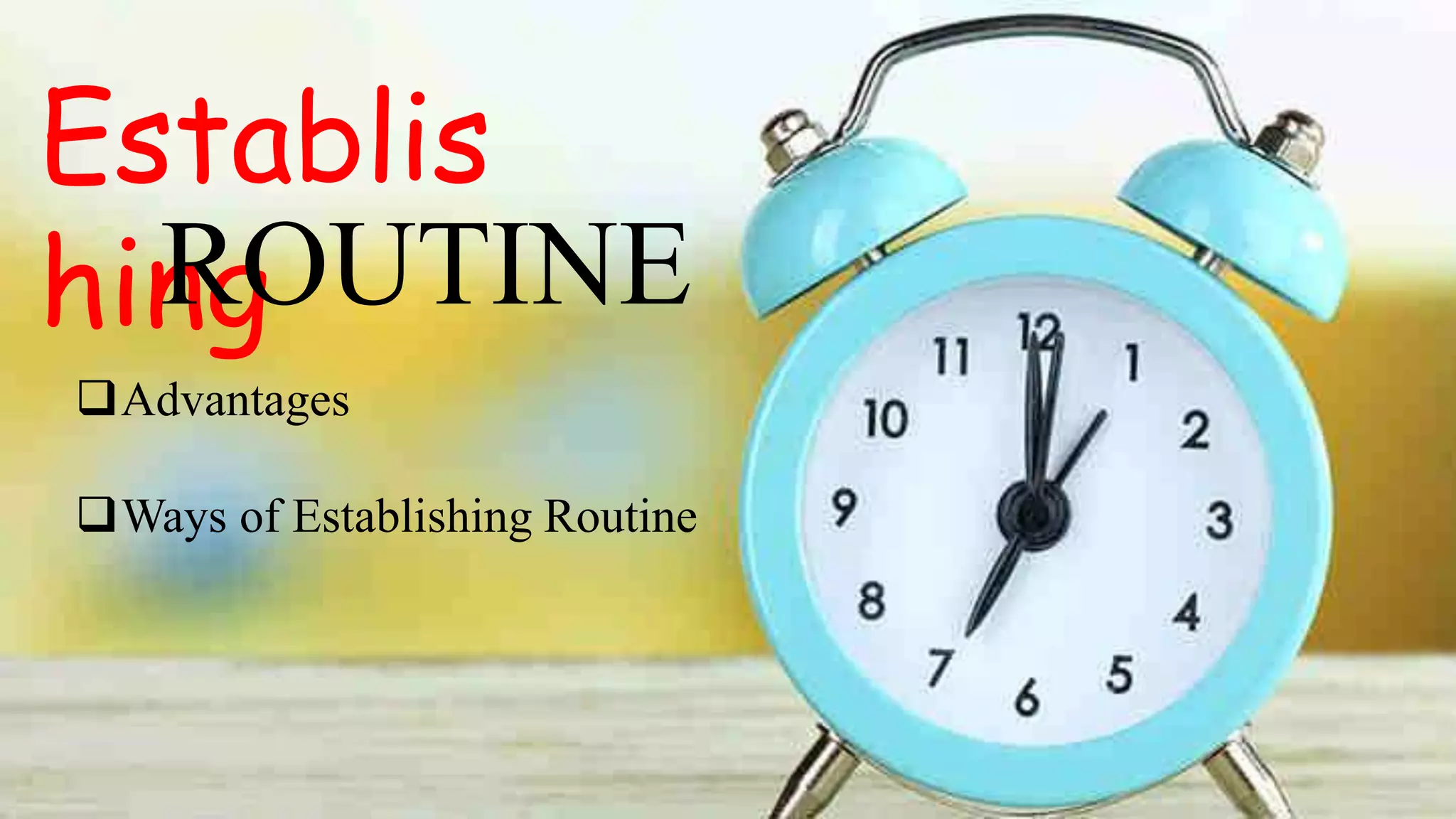Establis
hingROUTINE
Advantages
Ways of Establishing Routine
 