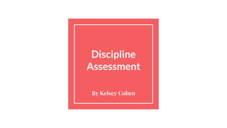 Discipline
Assessment
By Kelsey Cohen
 