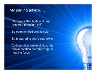 My parting advice….
Twitter: @scottwambler 36
Recognize that Agile and Lean
require a paradigm shift
Be open minded and flexible
Be prepared to share your skills
Collaboration and evolution, not
documentation and “freezing”, is
now the focus
 