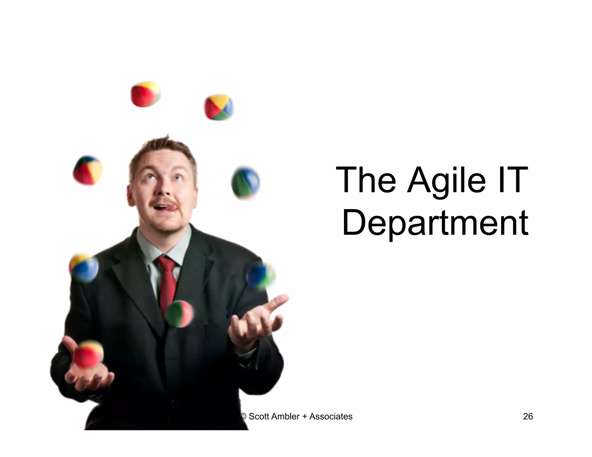 The Agile IT 
Department 
© Scott Ambler + Associates 26 
 