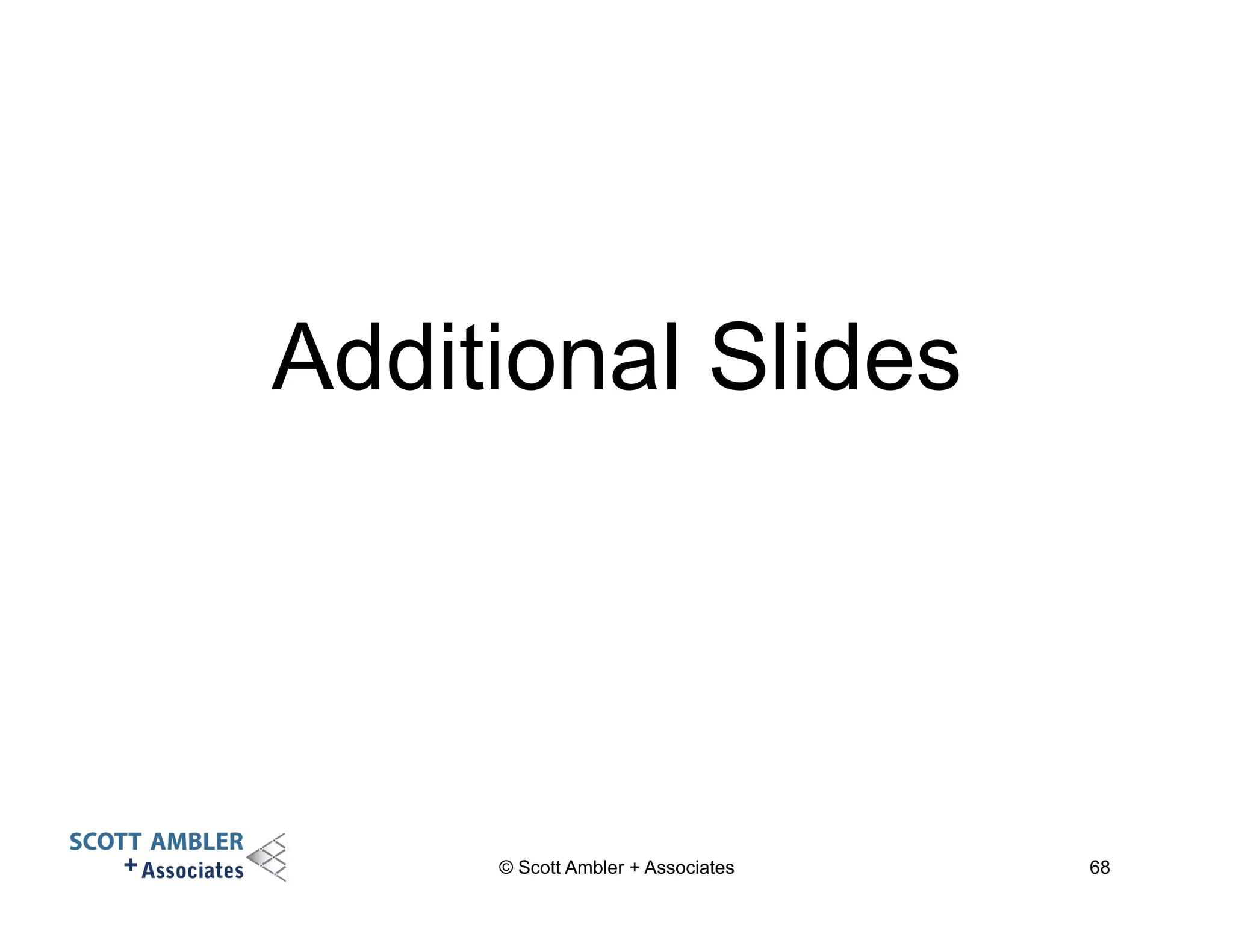 Additional Slides 
© Scott Ambler + Associates 68 
 