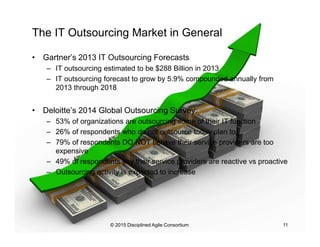 The IT Outsourcing Market in General
•  Computer Economics Inc. 2015 IT Outsourcing Statistics:
–  Large organizations spe...
