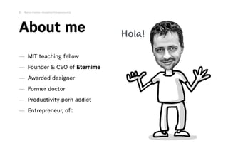 About me
2 Marius Ursache—Disciplined Entrepreneurship
Hola!
— MIT teaching fellow
— Founder & CEO of Eternime
— Awarded d...