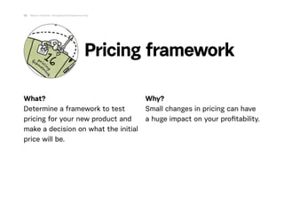 What?
Determine a framework to test
pricing for your new product and
make a decision on what the initial
price will be.  
...
