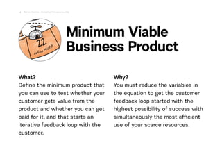 What?
Deﬁne the minimum product that
you can use to test whether your
customer gets value from the
product and whether you...